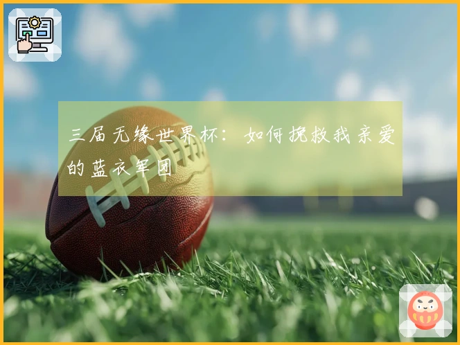 三届无缘世界杯：如何挽救我亲爱的蓝衣军团