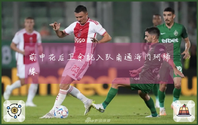 前申花后卫余航入队南通海门珂缔缘