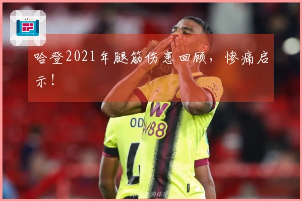 哈登2021年腿筋伤患回顾，惨痛启示！