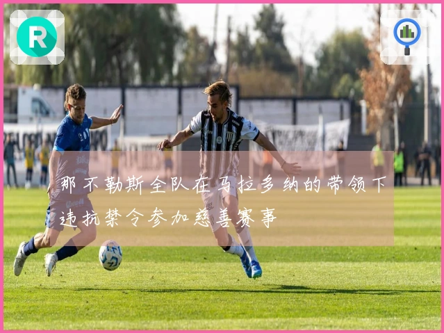 那不勒斯全队在马拉多纳的带领下违抗禁令参加慈善赛事