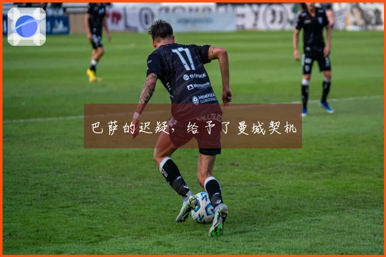 巴萨的迟疑，给予了曼城契机
