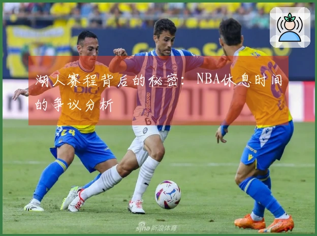 湖人赛程背后的秘密：NBA休息时间的争议分析